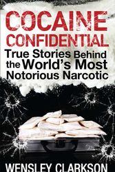 Cover Art for 9781848663299, Cocaine Confidential: True Stories Behind the World's Most Notorious Narcotic by Wensley Clarkson