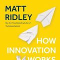 Cover Art for 9780062916594, How Innovation Works: And Why It Flourishes in Freedom by Matt Ridley