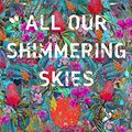 Cover Art for B081G1SYY3, All Our Shimmering Skies by Trent Dalton