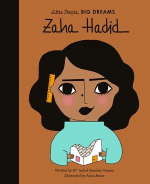 Cover Art for 9781786037442, Zaha Hadid (Little People, BIG DREAMS) by Sanchez Vegara, Maria Isabel