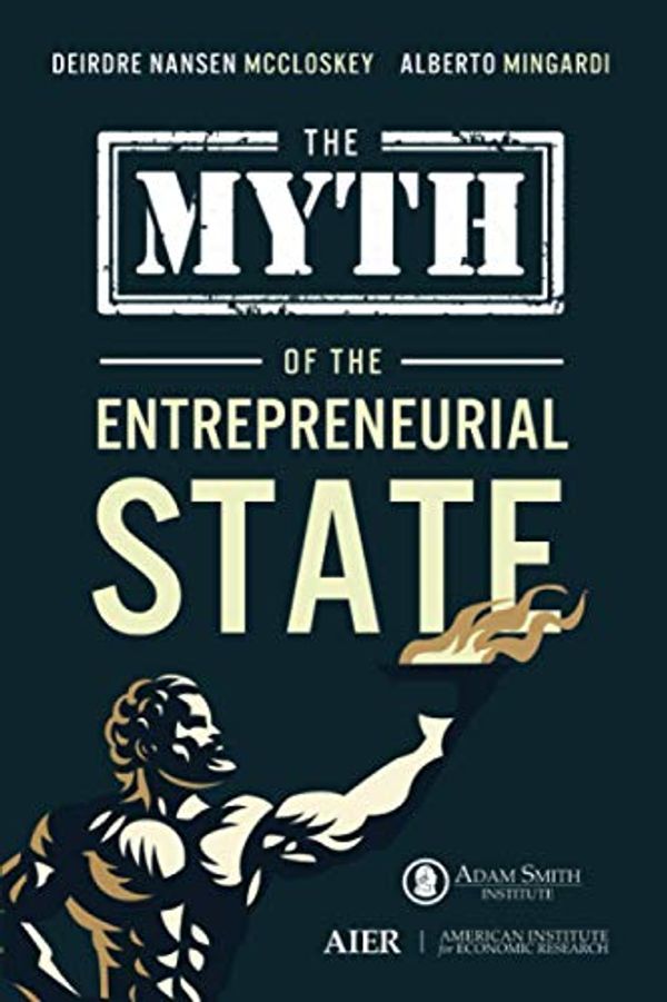 Cover Art for 9781630692094, The Myth of the Entrepreneurial State by Deirdre N. McCloskey, Alberto Mingardi