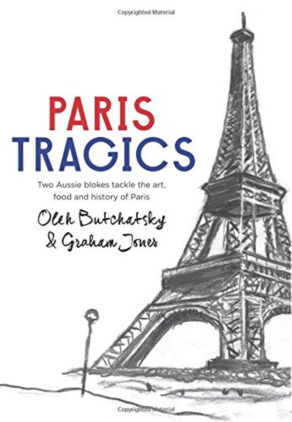 Cover Art for 9780992474621, Paris Tragics: Two Aussie Blokes Tackle the Art, Food and History of Paris by Mr. Oleh Butchatsky