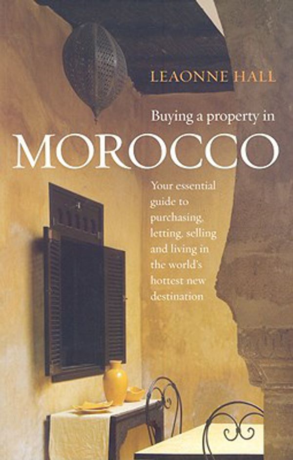 Cover Art for 9781845282653, Buying A Property In Morocco: Your Essential Guide to Purchasing, Letting, Selling and Living in the World's Hottest New Destination by Leaonne Hall