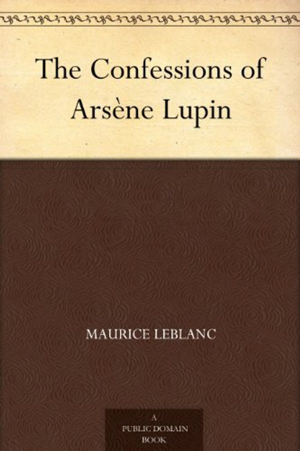 Cover Art for B004UJKSVI, The Confessions of Arsène Lupin by Maurice Leblanc