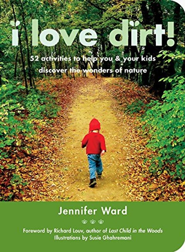 Cover Art for B00EYGHN24, I Love Dirt!: 52 Activities to Help You and Your Kids Discover the Wonders of Nature by Jennifer Ward