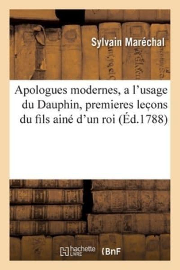 Cover Art for 9782019137083, Apologues modernes, a l'usage du Dauphin, premieres lec ons du fils ainé d'un roi by Marechal S
