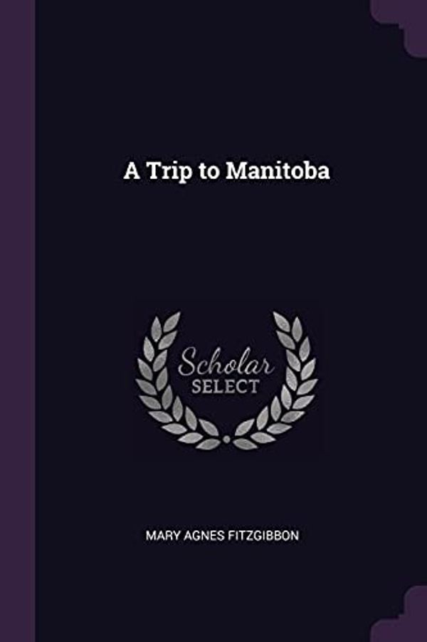 Cover Art for 9781377920665, A Trip to Manitoba by Mary Agnes FitzGibbon