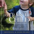 Cover Art for 9781934794869, To Train Up a Child by Michael Pearl, Debi Pearl