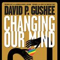 Cover Art for B072M2W87B, Changing Our Mind: Definitive 3rd Edition of the Landmark Call for Inclusion of LGBTQ Christians with Response to Critics by David P. Gushee