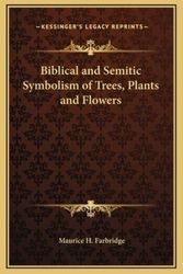 Cover Art for 9781169181014, Biblical and Semitic Symbolism of Trees, Plants and Flowers by Maurice H Farbridge