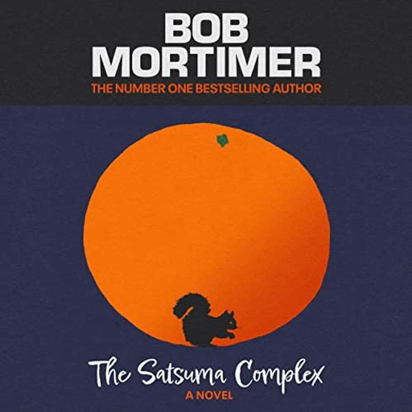 Cover Art for B0B5Y3GR9P, The Satsuma Complex by Bob Mortimer