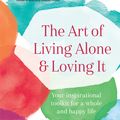 Cover Art for 9781760523619, The Art of Living Alone and Loving ItYour inspirational toolkit for a whole and happ... by Jane Mathews