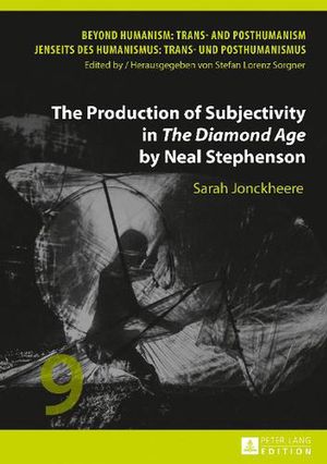 Cover Art for 9783631727263, The Production of Subjectivity in "The Diamond Age" by Neal Stephenson (Beyond Humanism: Trans- and Posthumanism / Jenseits DES Humanismus: Trans- Und Posthumanismus) by Sarah Jonckheere