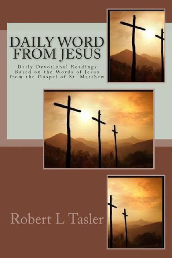Cover Art for 9781499536973, Daily Word From Jesus: Devotions for Each Day Based on the Words of Jesus from the Gospel of Matthew by Robert L. Tasler