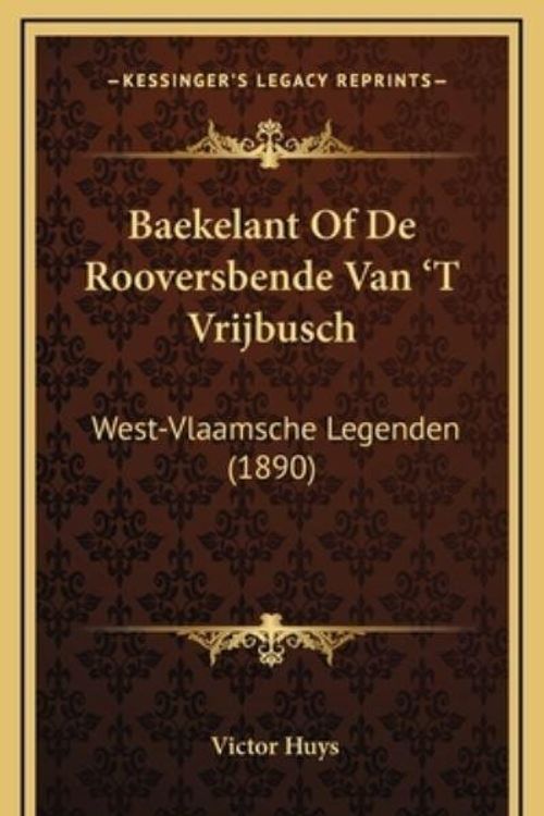 Cover Art for 9781168267788, Baekelant Of De Rooversbende Van 'T Vrijbusch: West-Vlaamsche Legenden (1890) (Chinese Edition) by Victor Huys