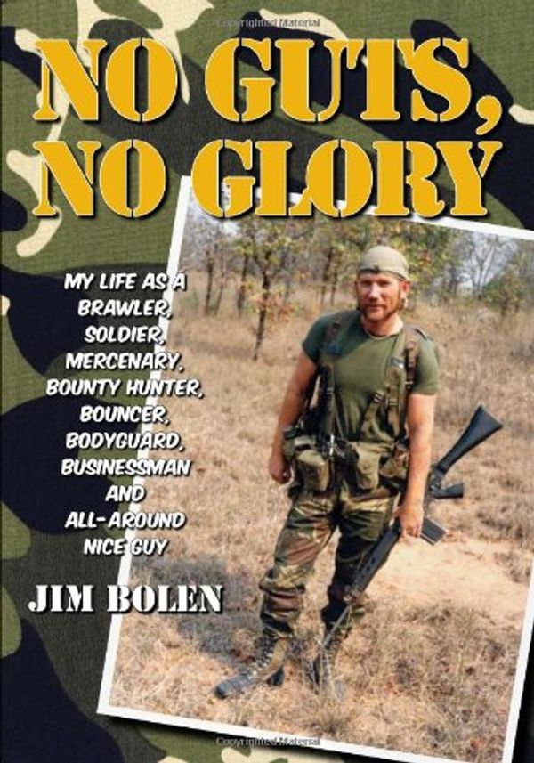 Cover Art for 9781884532924, No Guts, No Glory: My Life as a Brawler, Soldier, Mercenary, Bounty Hunter, Bouncer, Bodyguard, Businessman and All-Around Nice Guy by Jim Bolen