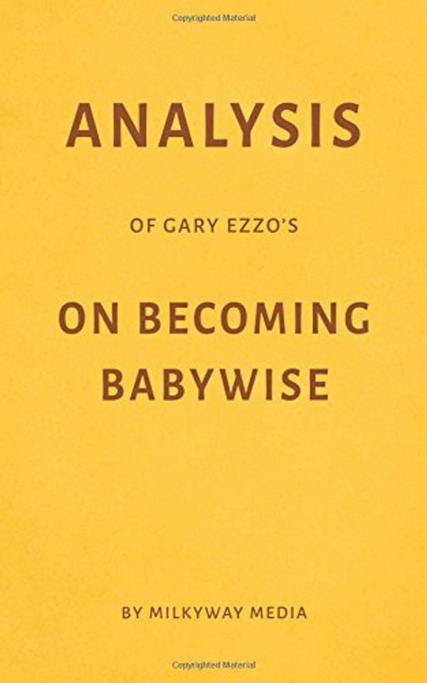Cover Art for 9781977014993, Analysis of Gary Ezzo’s On Becoming Babywise by Milkyway Media by Milkyway Media
