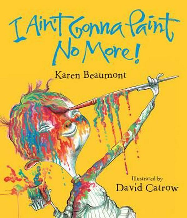 Cover Art for 9780152024888, I Ain't Gonna Paint No More! by Karen Beaumont