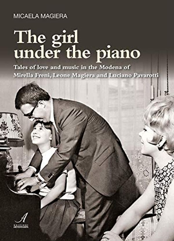 Cover Art for 9788864626772, The girl under the piano. Tales of love and music in the Modena of Mirella Freni, Leone Magiera and Luciano Pavarotti by Micaela Magiera