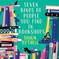 Cover Art for B087RR8MRJ, Seven Types of People You Find in Bookshops by Shaun Bythell