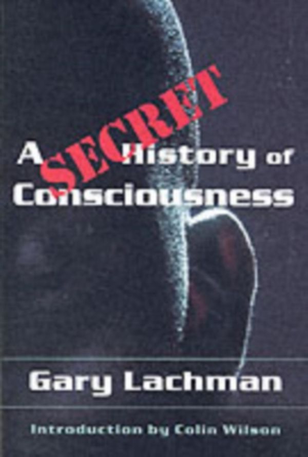 Cover Art for 9781584200116, A Secret History of Consciousness by Gary Lachman