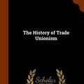 Cover Art for 9781344044370, The History of Trade Unionism by Sidney James Webb Passfield,Beatrice Potter Webb