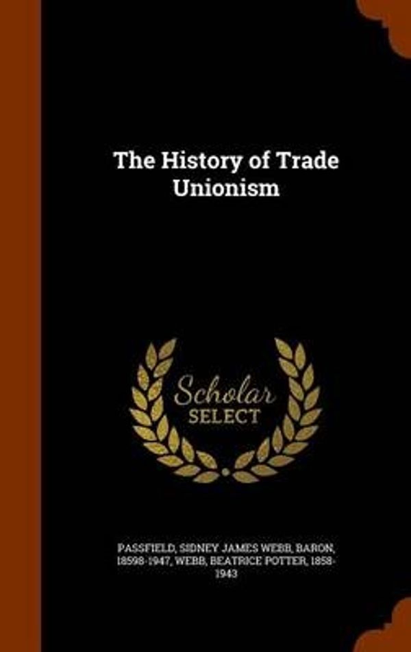 Cover Art for 9781344044370, The History of Trade Unionism by Sidney James Webb Passfield,Beatrice Potter Webb