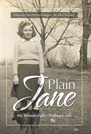 Cover Art for 9781663230164, Plain Jane: My Wonderfully Ordinary Life by Hannah Jane White, Gregory W. McClinchey