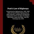 Cover Art for 9781375730433, Pratt's Law of Highways: Comprising the Highway Acts, 1835, 1862, 1864, the South Wales Highway Acts, & Other Statutes : Including an Introduction ... Cases and Index : Also the Tramways Act, 1870 by John Tidd Pratt, Samuel Prentice