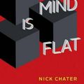 Cover Art for 9780300248531, The Mind Is Flat: The Remarkable Shallowness of the Improvising Brain by Nick Chater
