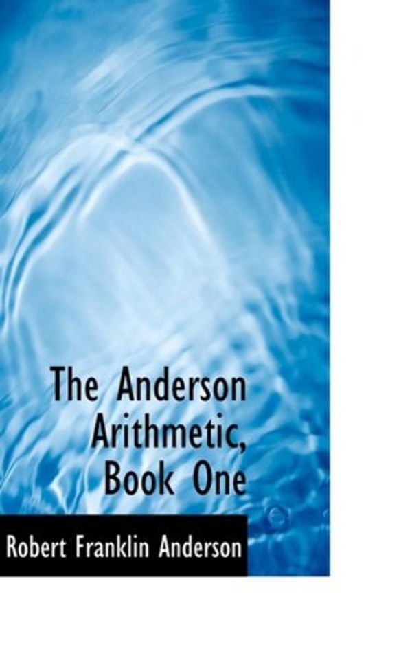 Cover Art for 9780559432378, The Anderson Arithmetic, Book One by Robert Franklin Anderson