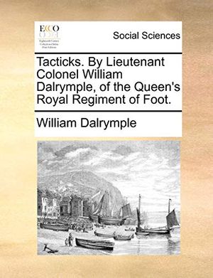 Cover Art for 9781170360842, Tacticks. by Lieutenant Colonel William Dalrymple, of the Queen's Royal Regiment of Foot. by William Dalrymple
