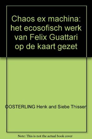 Cover Art for 9789056772925, Chaos ex machina: het ecosofisch werk van Felix Guattari op de kaart gezet by Henk Oosterling, Siebe Thissen