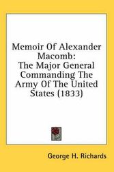 Cover Art for 9780548911518, Memoir of Alexander Macomb: The Major General Commanding the Army of the United States (1833) by George H. Richards