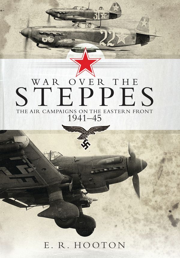 Cover Art for 9781472815620, War over the Steppes: The air campaigns on the Eastern Front 1941-45 (General Aviation) by E. R. Hooton