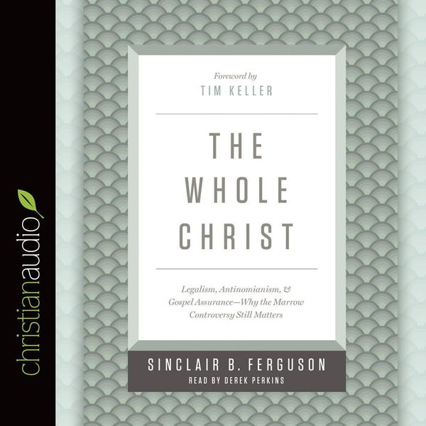 Cover Art for 9781633895966, The Whole Christ: Legalism, Antinomianism, and Gospel Assurance--Why the Marrow Controversy Still Matters by Sinclair B. Ferguson, Timothy J. Keller, Derek Perkins