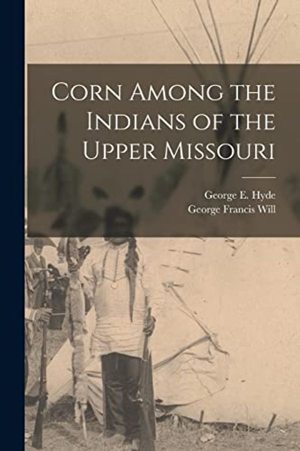 Cover Art for 9781015519039, Corn Among the Indians of the Upper Missouri by George Francis Will