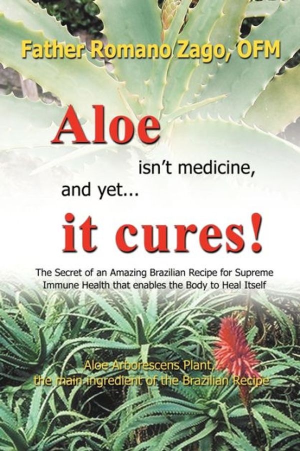 Cover Art for 9781440125768, Aloe Isn't Medicine, and Yet ... It Cures! by Ofm Father Romano Zago