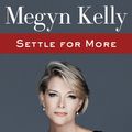 Cover Art for 9780062494597, Settle For More by Megyn Kelly