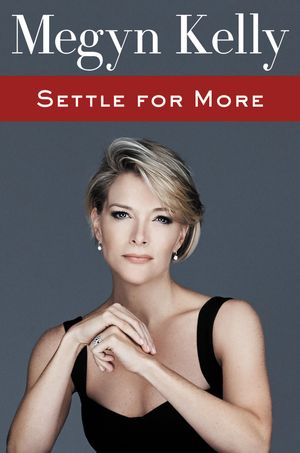 Cover Art for 9780062494597, Settle For More by Megyn Kelly