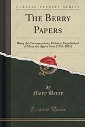 Cover Art for 9781333392307, The Berry Papers: Being the Correspondence Hitherto Unpublished of Mary and Agnes Berry (1763-1852) (Classic Reprint) by Mary Berry