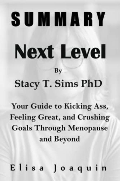 Cover Art for 9798829219390, SUMMARY Next Level By Stacy T. Sims PhD: Your Guide to Kicking Ass, Feeling Great, and Crushing Goals Through Menopause and Beyond by Elisa Joaquin