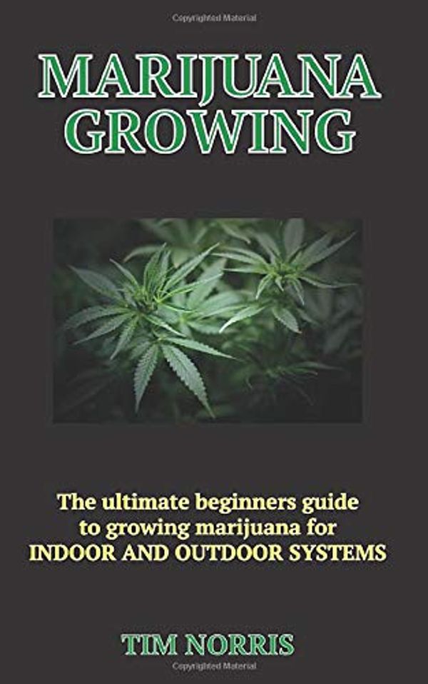 Cover Art for 9781711185118, MARIJUANA GROWING: The Ultimate Beginners Guide to growing marijuana for INDOOR AND OUTDOOR SYSTEMS by Tim Norris