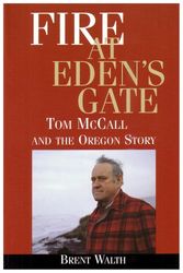 Cover Art for 9780875952703, Fire at Eden's Gate: Tom McCall and the Oregon Story by Brent Walth