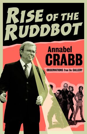 Cover Art for 9781863954839, Rise of the Ruddbot: Observations from the Gallery by Annabel Crabb