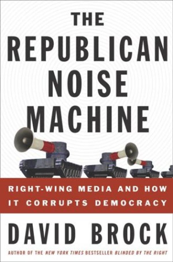 Cover Art for 9781400048755, The Republican Noise Machine by David Brock
