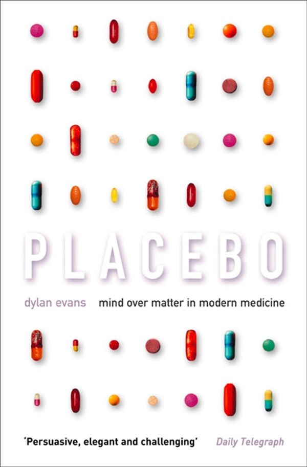 Cover Art for 9780007394265, Placebo: Mind over Matter in Modern Medicine by Dylan Evans