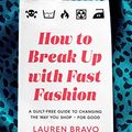 Cover Art for B07WH5C7XD, How to Break Up with Fast Fashion: A guilt-free guide to changing the way you shop - for good by Lauren Bravo