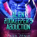Cover Art for B0767MZHNX, Alien Zookeeper's Abduction: A Sci-Fi Alien Abduction Romance by Zara Zenia, Juno Wells