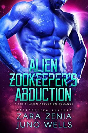 Cover Art for B0767MZHNX, Alien Zookeeper's Abduction: A Sci-Fi Alien Abduction Romance by Zara Zenia, Juno Wells